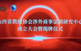 破局涉外法治难题 夯实中国国际商事治理话语权 ——山西省教授协会涉外商事法制研究中心正式成立